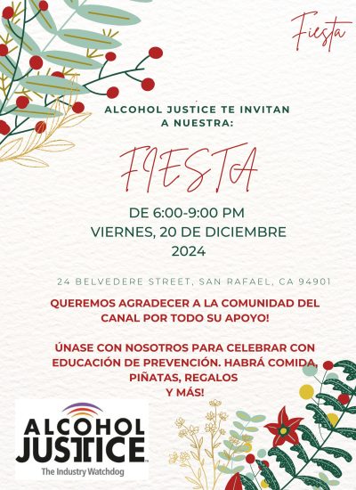 Un folleto para una fiesta. Se lee: Alcohol Justice te invitan a nuestra FIESTA de 6:00 - 9:00 PM. Viernes, 20 de Diciembre 2024. 24 Belvedere St., San Rafael, CA 94901. Queremos agradecer a la comunidad del Canal por todo su apoyo! Únase con nosotros para celebrar con educación de prevención. Habrá comida, piñatas, regalos y más!